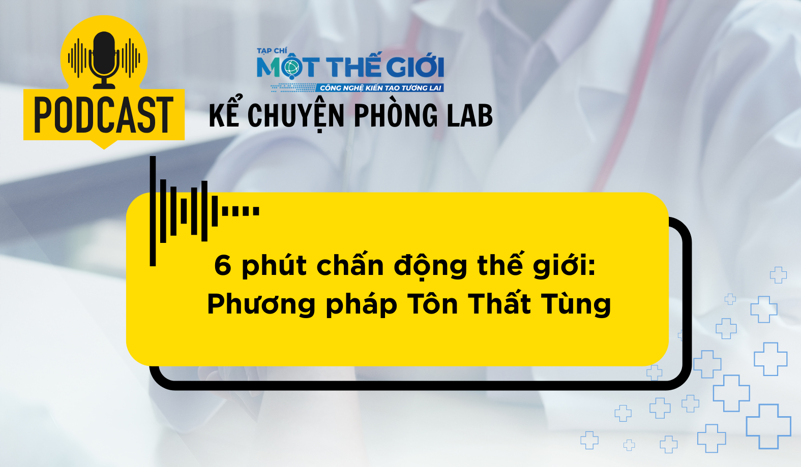 Podcast Câu chuyện phòng Lab: GS. Tôn Thất Tùng và 6 phút mổ gan khô gây chấn động thế giới