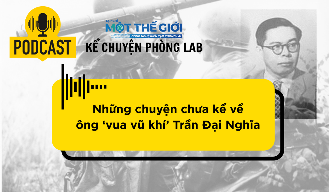 Podcast Câu chuyện phòng Lab: Những chuyện chưa kể về 'ông vua vũ khí' Trần Đại Nghĩa