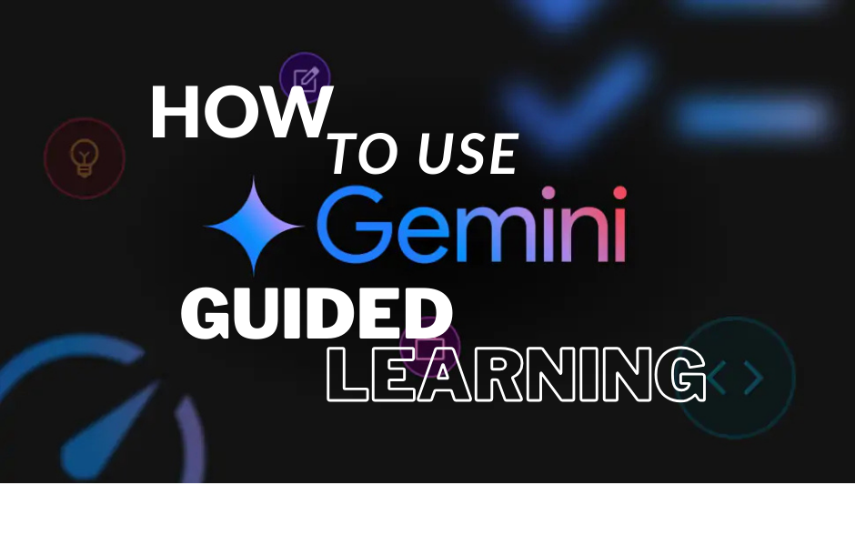Tự học bài bản, chuyên sâu với Guided Learning của Google Gemini 