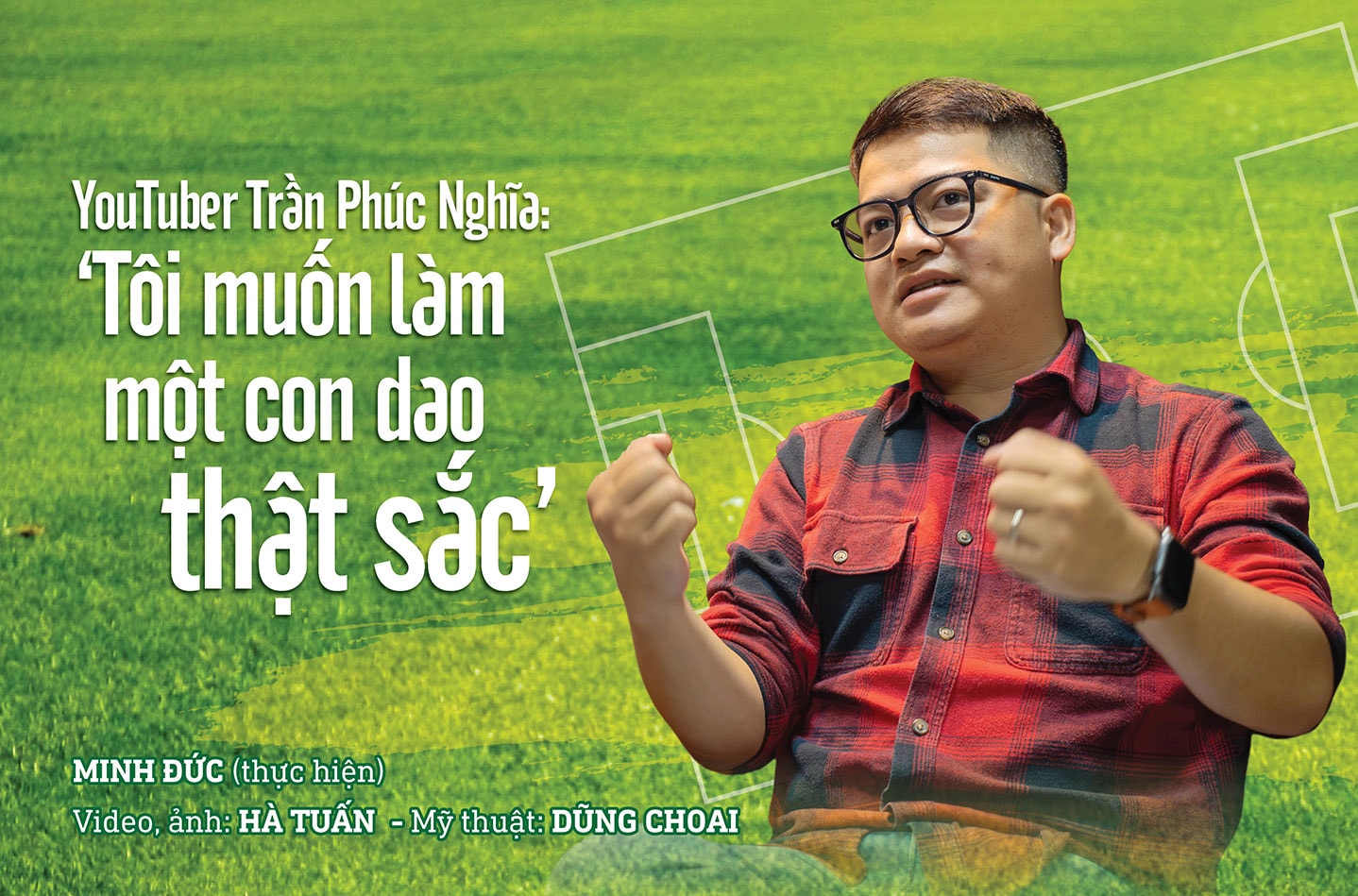 YouTuber Trần Phúc Nghĩa: ‘Tôi muốn làm một con dao thật sắc’ 