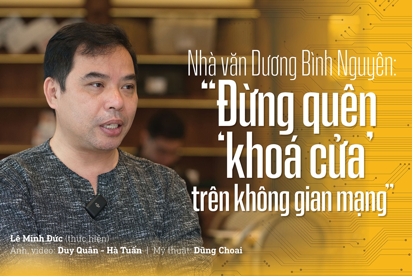 Nhà văn Dương Bình Nguyên: 'Đừng quên ‘khoá cửa’ trên không gian mạng' 