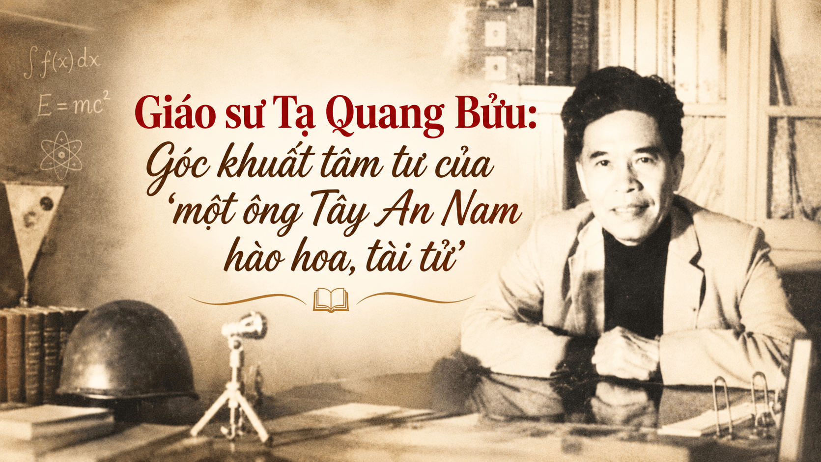 Giáo sư Tạ Quang Bửu Góc khuất tâm tư của 'một ông Tây An Nam hào hoa, tài tử