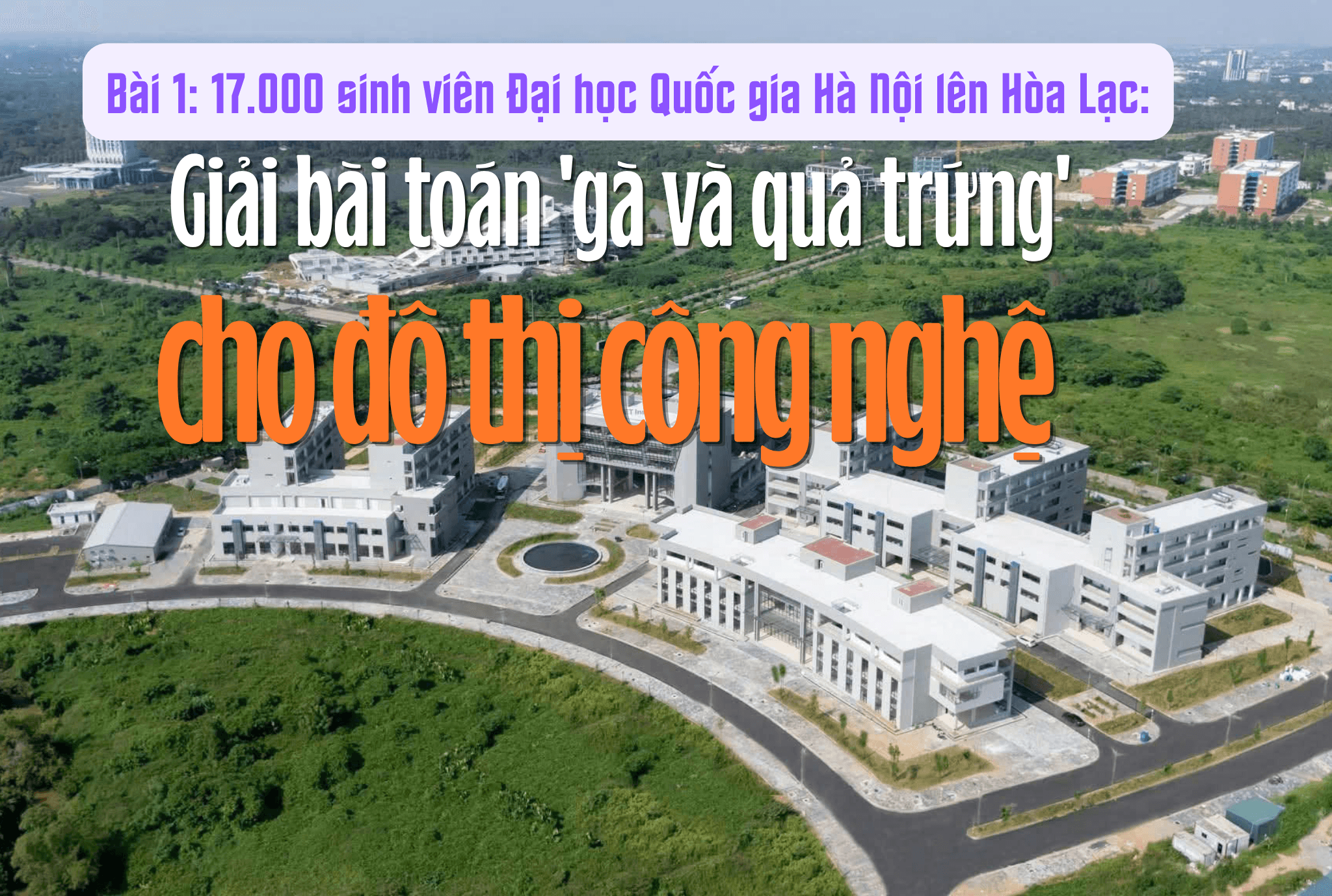 17.000 sinh viên Đại học Quốc gia Hà Nội lên Hòa Lạc (Bài 1): Giải bài toán 'gà và quả trứng' cho đô thị công nghệ 