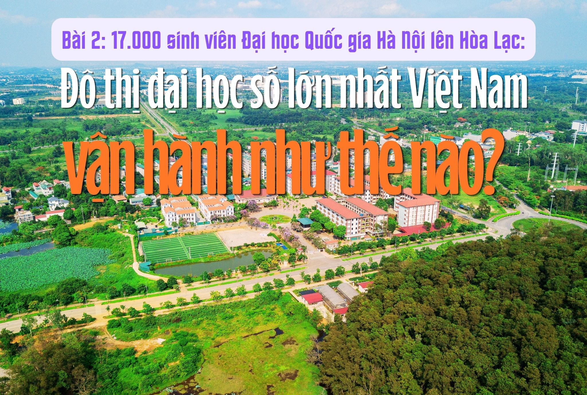 17.000 sinh viên Đại học Quốc gia Hà Nội lên Hòa Lạc (Bài 2): Đô thị đại học số lớn nhất Việt Nam vận hành thế nào? 