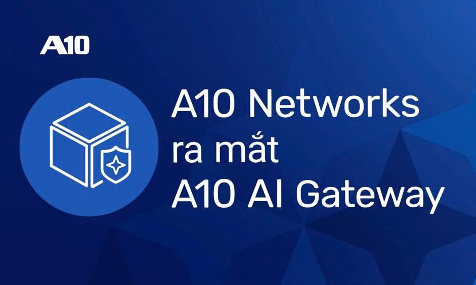 A10 Networks ra mắt AI Gateway, hướng tới kiểm soát toàn diện hoạt động AI trong doanh nghiệp 