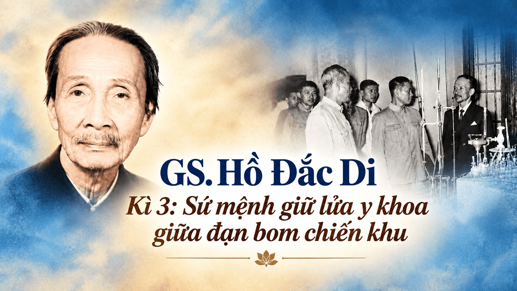 Giáo sư Hồ Đắc Di Kì 3: Sứ mệnh giữ lửa y khoa giữa đạn bom chiến khu 