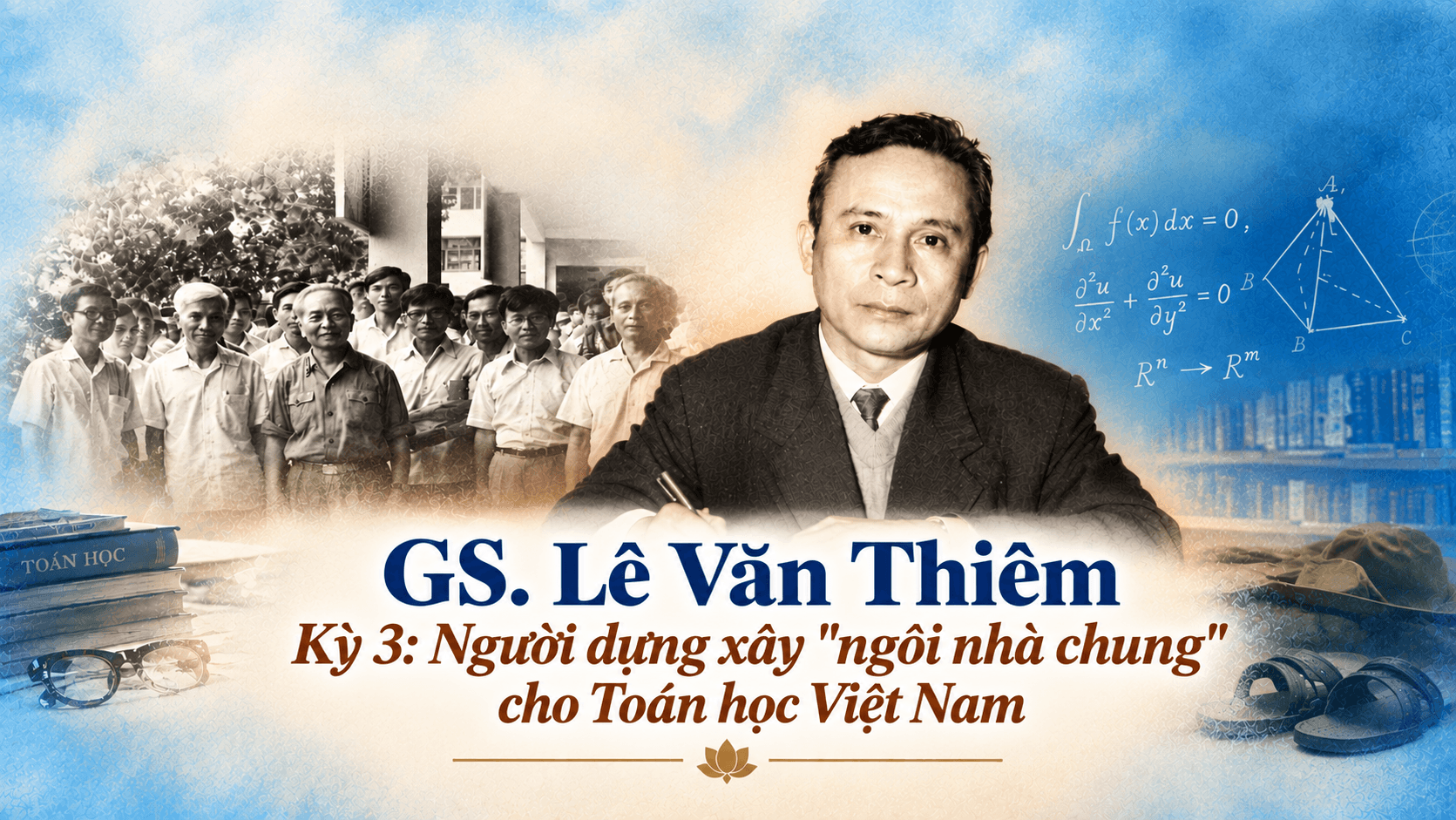 Giáo sư Lê Văn Thiêm Người dựng xây 'ngôi nhà chung' cho Toán học Việt Nam 
