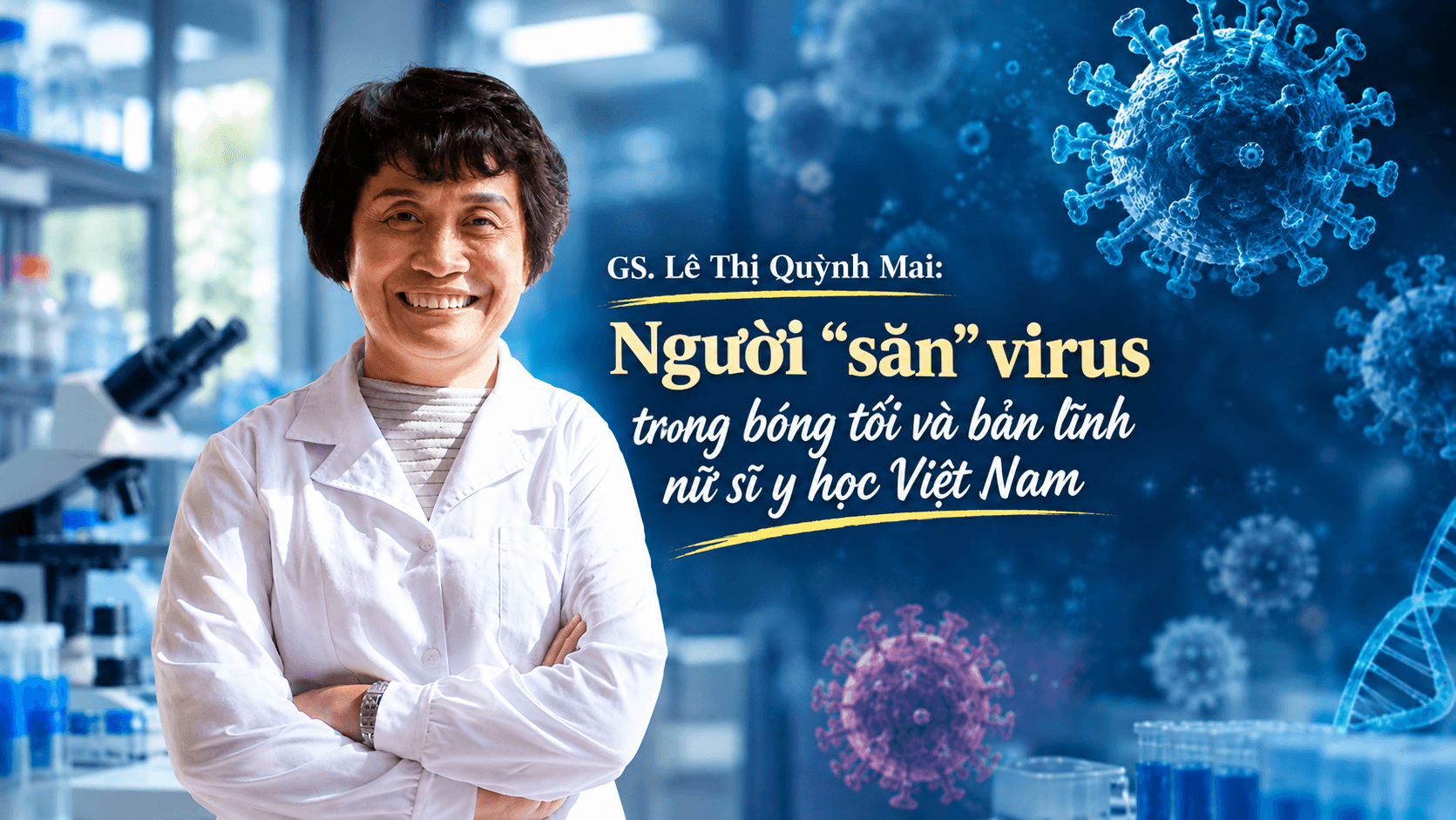 GS.TS Lê Thị Quỳnh Mai: Người “săn” virus trong bóng tối và bản lĩnh nữ sĩ y học Việt Nam 