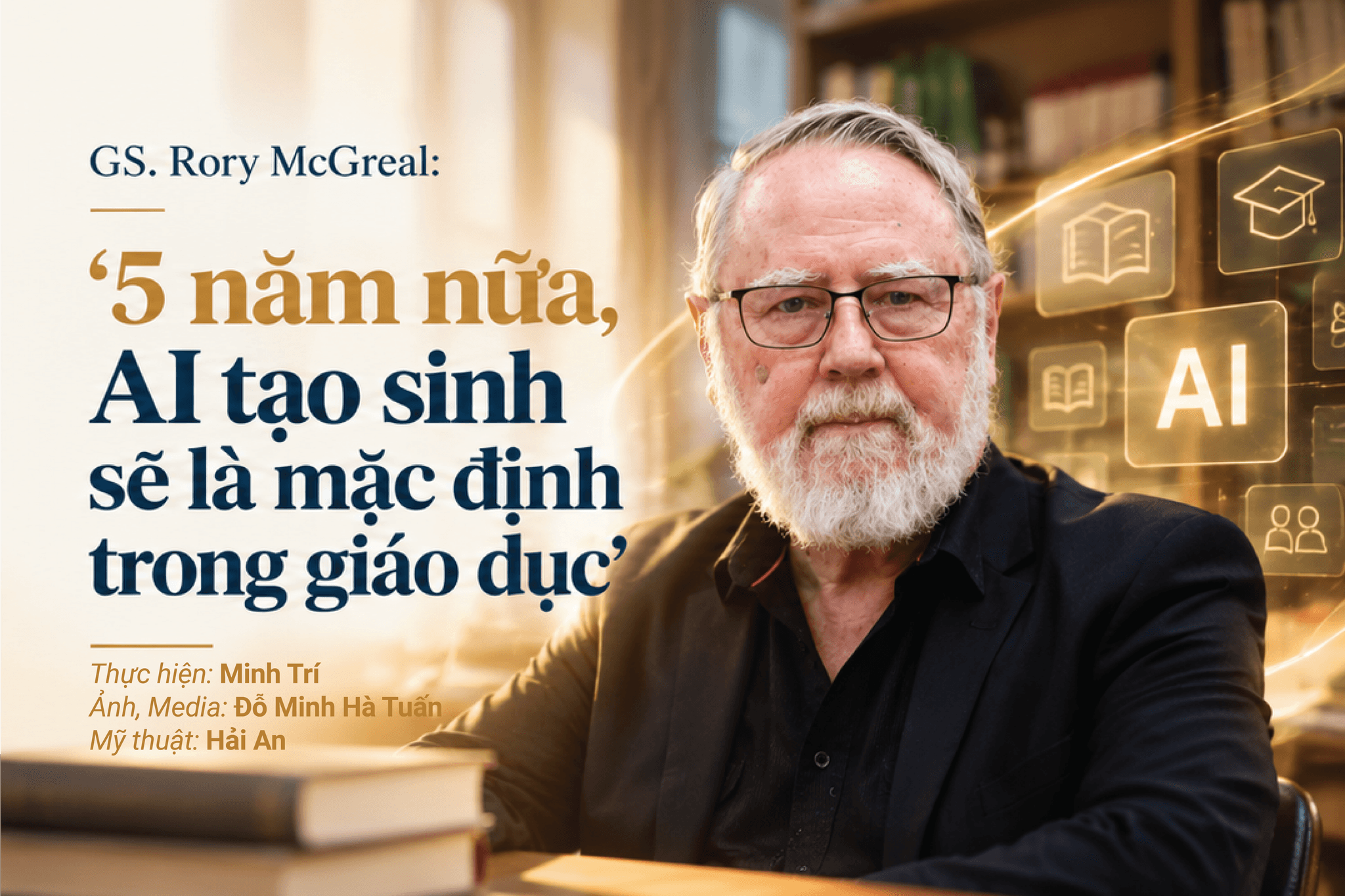 GS. Rory McGreal: ‘5 năm nữa, AI tạo sinh sẽ là mặc định trong giáo dục’ 