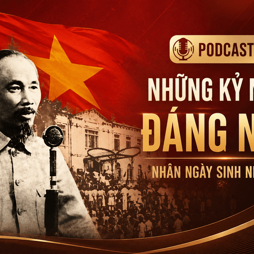 Podcast: Những kỷ niệm đáng nhớ nhân ngày sinh nhật Bác