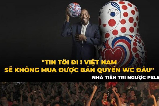 Triệu fan xin Vua bóng đá Pele đoán Việt Nam không có bản quyền World Cup 2018