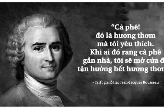 Kỳ 18: Triết gia Jean-Jacques Rousseau và khát vọng xã hội ‘người được là Người