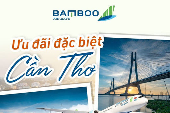 Bamboo Airways tung ưu đãi giá đặc biệt chỉ từ 49.000đ cho các đường bay Cần Thơ