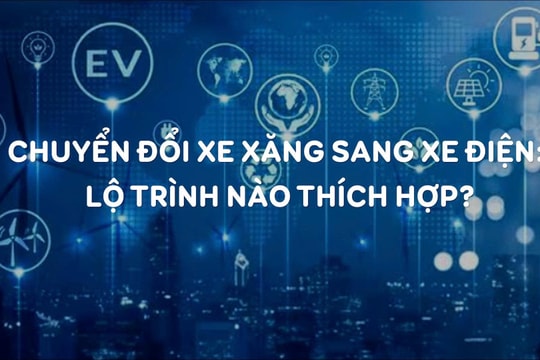 Chuyển đổi xe xăng sang xe điện: Lộ trình nào thích hợp?