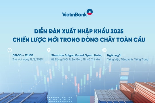 VietinBank tổ chức Diễn đàn xuất nhập khẩu 2025: Chiến lược mới trong dòng chảy toàn cầu