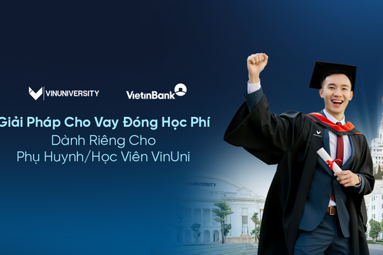 VietinBank triển khai 'Giải pháp cho vay đóng học phí dành riêng cho phụ huynh/học viên VinUni'