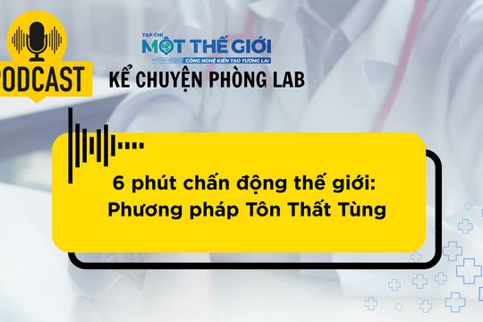 Podcast Câu chuyện phòng Lab: GS. Tôn Thất Tùng và 6 phút mổ gan khô gây chấn động thế giới