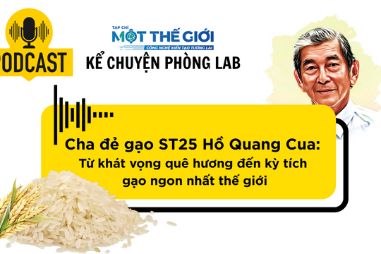 Podcast Câu chuyện phòng Lab: Cha đẻ gạo ST25 Hồ Quang Cua và kỳ tích gạo ngon nhất thế giới