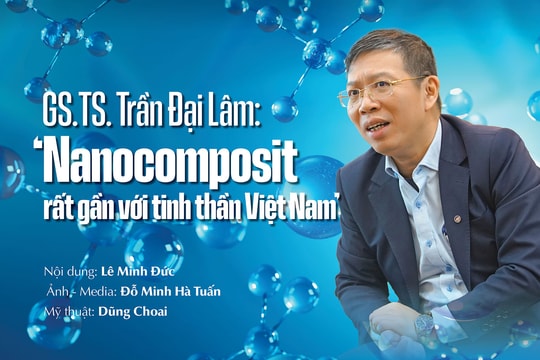 GS.TS. Trần Đại Lâm: ‘Nanocomposit rất gần với tinh thần Việt Nam’
