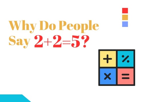 Khi 2+2=5 xuất hiện nhan nhản quanh chúng ta