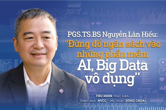 PGS.TS.BS Nguyễn Lân Hiếu: 'Đừng đổ ngân sách vào những phần mềm AI, Big Data vô dụng'