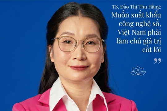 TS. Đào Thị Thu Hằng: Muốn xuất khẩu công nghệ số, Việt Nam phải làm chủ giá trị cốt lõi