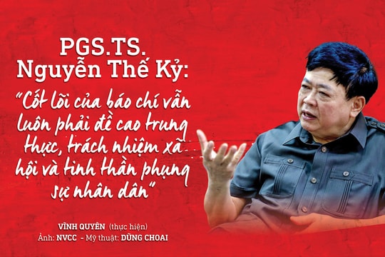 PGS.TS. Nguyễn Thế Kỷ: 'Cốt lõi của báo chí vẫn luôn phải đề cao trung thực, trách nhiệm xã hội và tinh thần phụng sự nhân dân'