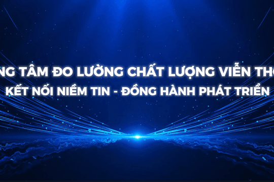 Trung tâm Đo lường Chất lượng Viễn Thông: Kết nối niềm tin - Đồng hành phát triển