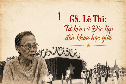 GS. Lê Thi: Từ kéo cờ Độc lập đến khoa học giới Kì 1: Bệ phóng gia phong và trái tim Cách mạng tuổi trăng tròn