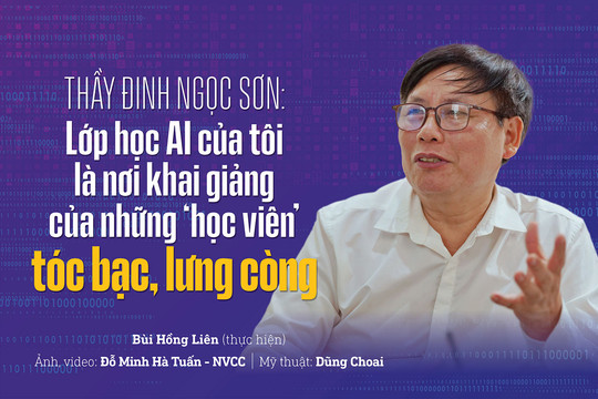 Thầy Đinh Ngọc Sơn: Lớp học AI của tôi là nơi khai giảng của những 'học viên' tóc bạc, lưng còng