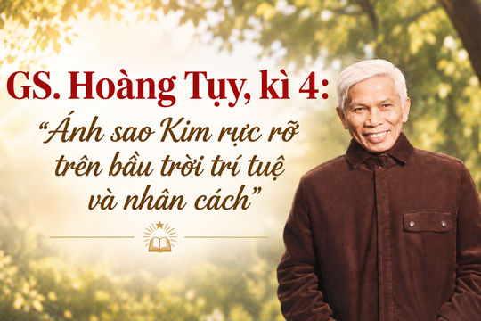 GS. Hoàng Tụy, kì 4: Ánh sao Kim rực rỡ trên bầu trời trí tuệ và nhân cách