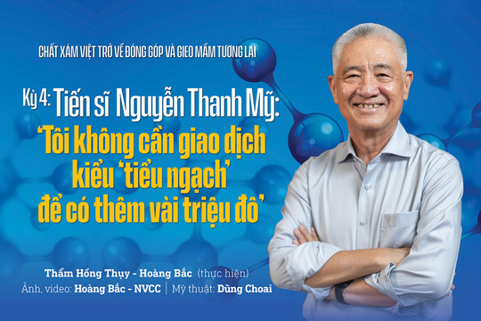 Chuyên đề ‘Chất xám việt trở về đóng góp và gieo mầm tương lai’ Kỳ 4: Tiến sĩ Nguyễn Thanh Mỹ: ‘Tôi không cần giao dịch kiểu ‘tiểu ngạch’ để có thêm vài triệu đô’