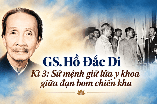 Giáo sư Hồ Đắc Di (Kì 3): Sứ mệnh giữ lửa y khoa giữa đạn bom chiến khu