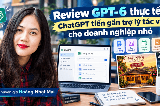 Review GPT-6 thực tế: ChatGPT tiến gần trợ lý tác vụ cho doanh nghiệp nhỏ