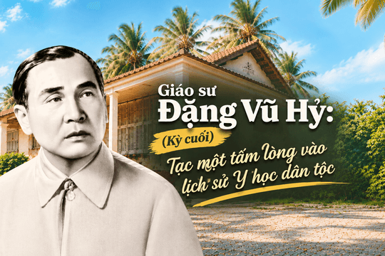 Giáo sư Đặng Vũ Hỷ: (Kỳ cuối) - Tạc một tấm lòng vào lị ch sử Y học dân tộc