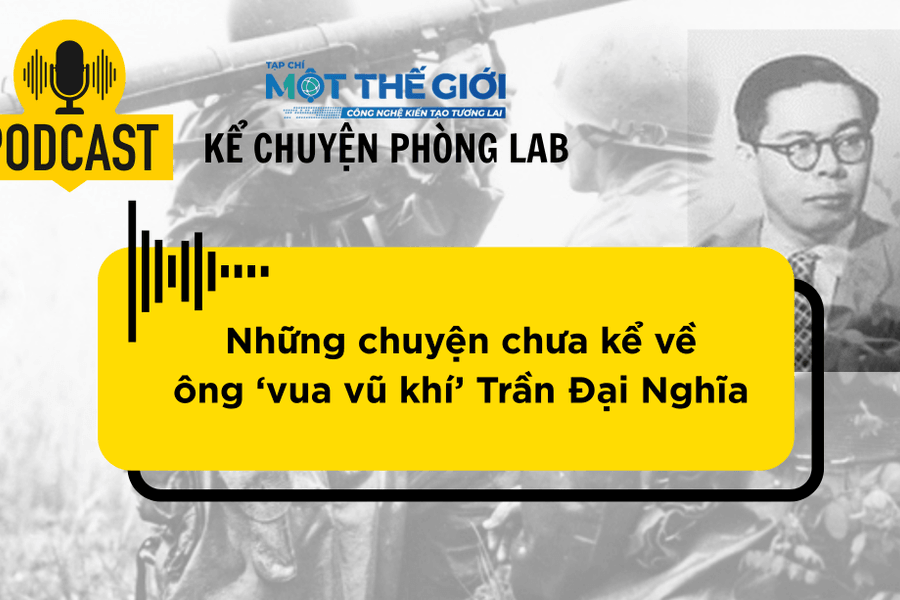 Podcast Câu chuyện phòng Lab: Những chuyện chưa kể về 'ông vua vũ khí' Trần Đại Nghĩa